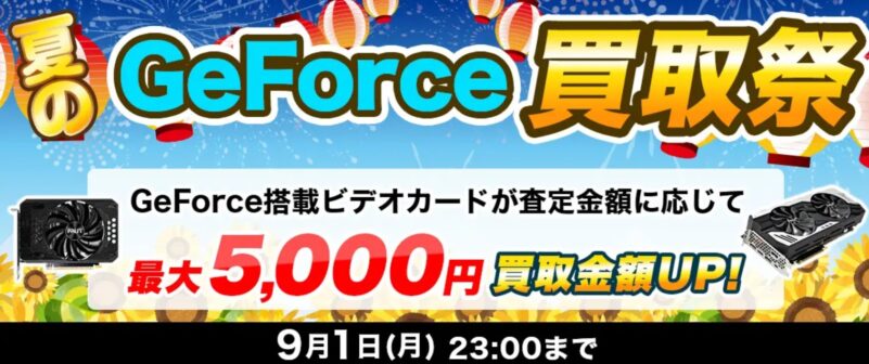 ～2025年9月1日23時までの期間限定実施_ドスパラ「夏のGeForce買取祭（最大5,000円買取金額アップ）」