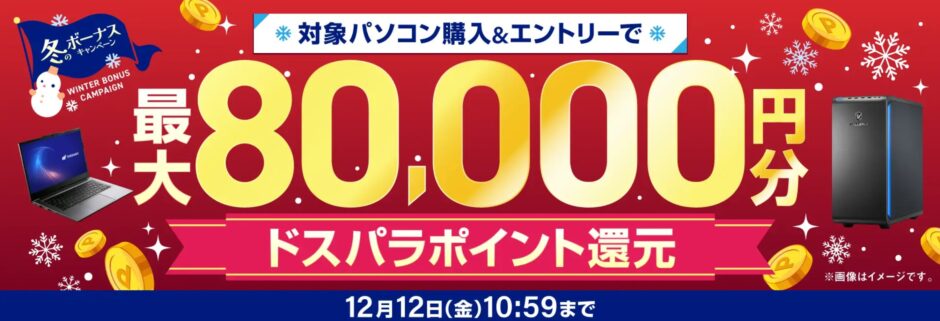 ～2025年12月12日金曜日10時59分までのドスパラの「冬のボーナスキャンペーン2025(最大8万ドスパラポイント還元)」のキャンペーンの概要＆公式バナー