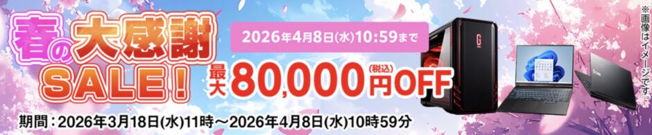 2026年3月18日水曜日～4月8日水曜日10時59分までのマウスコンピューターの期間限定セール『春の大感謝セール2026（最大80,000円OFF）』の公式バナー＆キャンペーン概要2026年3月18日水曜日～4月8日水曜日10時59分までのマウスコンピューターの期間限定セール『春の大感謝セール2026（最大80,000円OFF）』の公式バナー＆キャンペーン概要