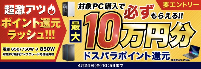 2026年4月24日金曜日10時59分までのドスパラの「超激アツ ポイント還元ラッシュ(対象モデル購入で必ず最大10万ポイント貰える)」のキャンペーンの概要＆公式バナー