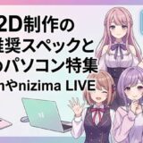 Live2D制作の動作推奨スペックとお勧めパソコン特集 Cubismやnizima LIVE