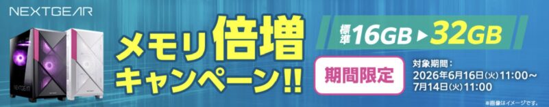 NEXTGEAR メモリ倍増キャンペーン_2026年6月16日(火)11時 ～ 2026年7月14日(火)11時